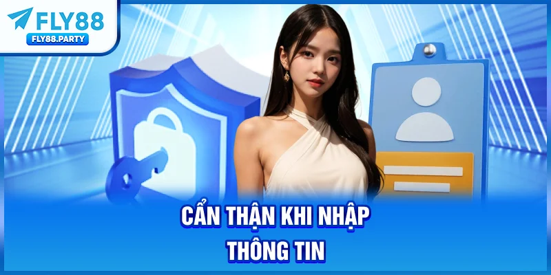 Cẩn thận khi nhập thông tin