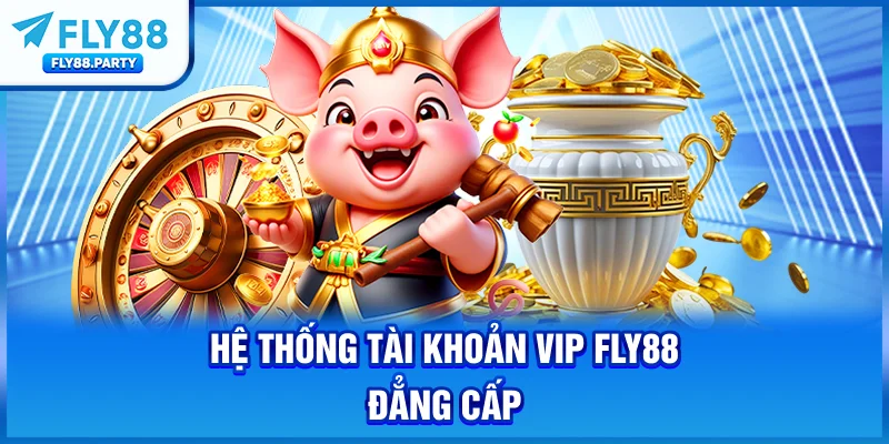 Hệ thống tài khoản VIP FLY88 đẳng cấp