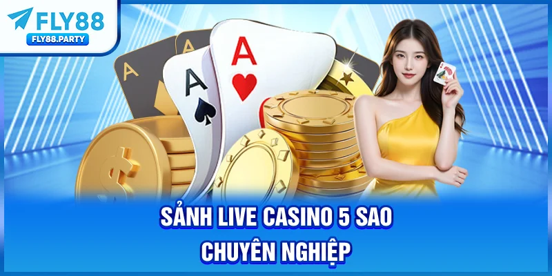 Sảnh Live Casino 5 sao chuyên nghiệp
