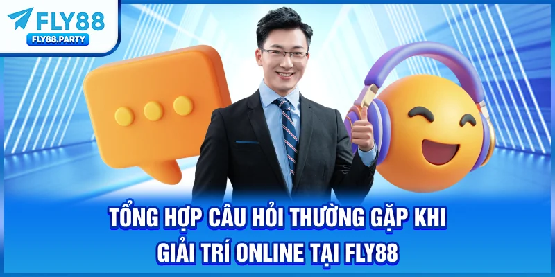 Tổng Hợp Câu Hỏi Thường Gặp Khi Giải Trí Online Tại FLY88